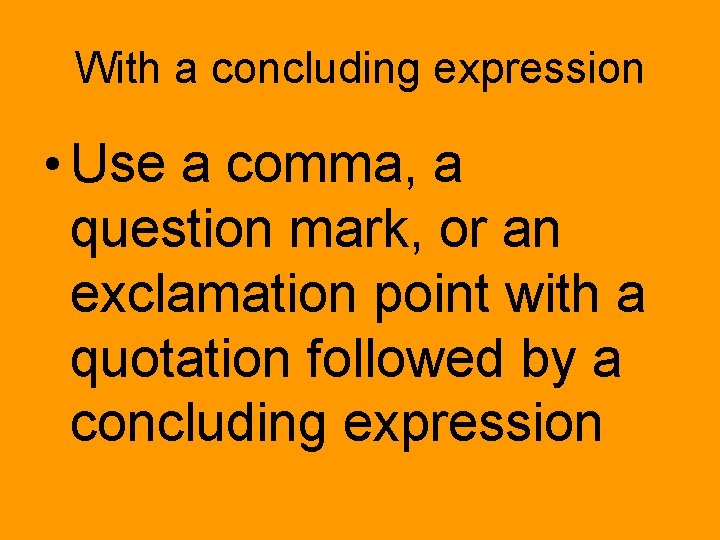 With a concluding expression • Use a comma, a question mark, or an exclamation