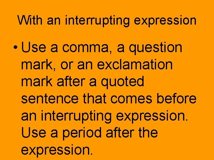 With an interrupting expression • Use a comma, a question mark, or an exclamation