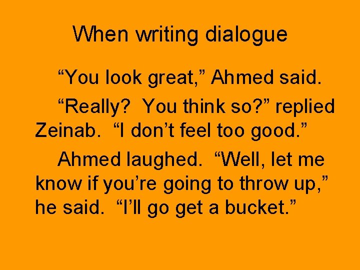 When writing dialogue “You look great, ” Ahmed said. “Really? You think so? ”