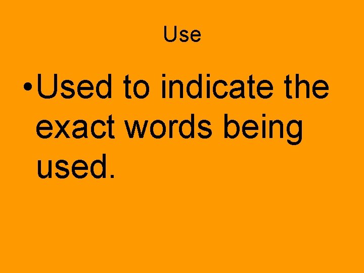 Use • Used to indicate the exact words being used. 