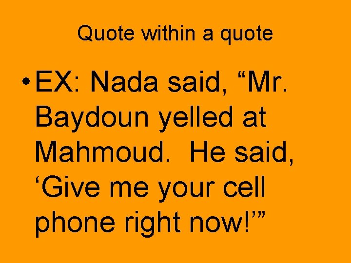 Quote within a quote • EX: Nada said, “Mr. Baydoun yelled at Mahmoud. He