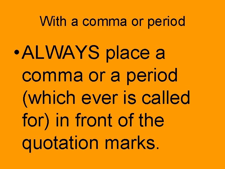 With a comma or period • ALWAYS place a comma or a period (which