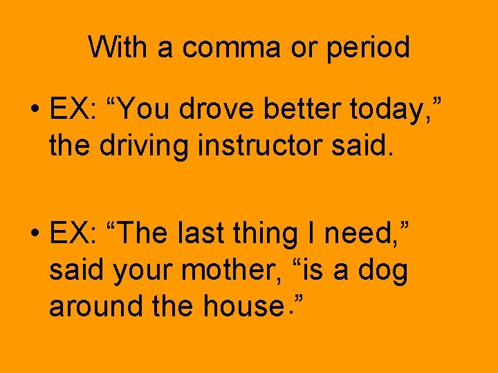 With a comma or period • EX: “You drove better today, ” the driving