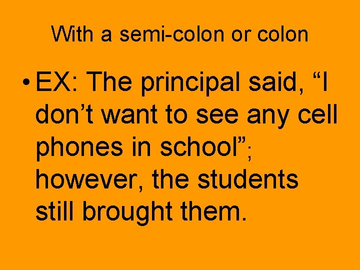 With a semi-colon or colon • EX: The principal said, “I don’t want to