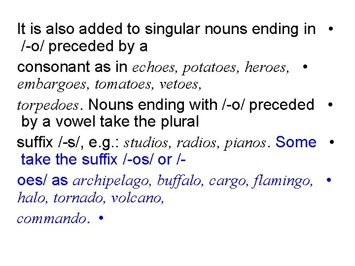 It is also added to singular nouns ending in /-o/ preceded by a consonant It is also added to singular nouns ending in /-o/ preceded by a consonant