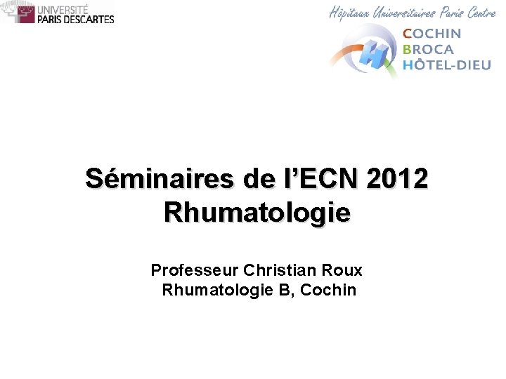 Séminaires de l’ECN 2012 Rhumatologie Professeur Christian Roux Rhumatologie B, Cochin 
