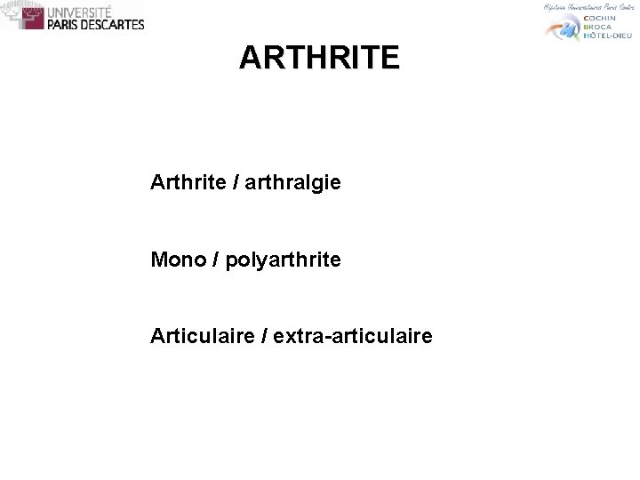 ARTHRITE Arthrite / arthralgie Mono / polyarthrite Articulaire / extra-articulaire 