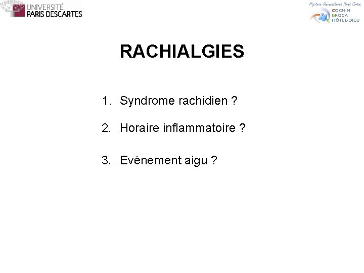 RACHIALGIES 1. Syndrome rachidien ? 2. Horaire inflammatoire ? 3. Evènement aigu ? 