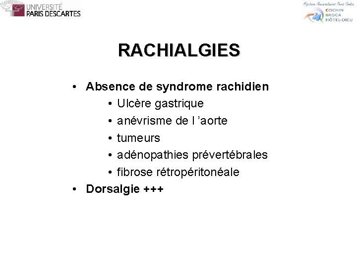 RACHIALGIES • Absence de syndrome rachidien • Ulcère gastrique • anévrisme de l ’aorte