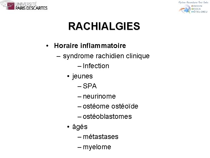 RACHIALGIES • Horaire inflammatoire – syndrome rachidien clinique – Infection • jeunes – SPA