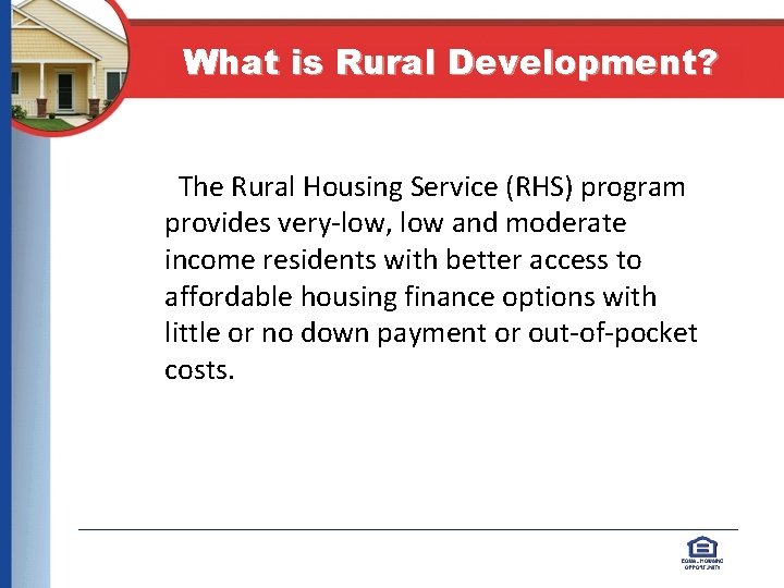 What is Rural Development? The Rural Housing Service (RHS) program provides very-low, low and