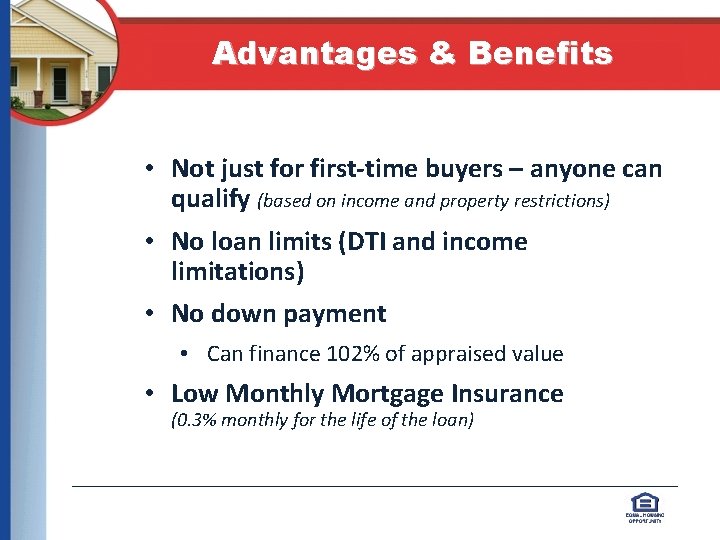 Advantages & Benefits • Not just for first-time buyers – anyone can qualify (based
