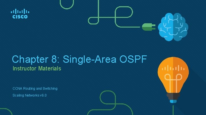 Chapter 8: Single-Area OSPF Instructor Materials CCNA Routing and Switching Scaling Networks v 6.