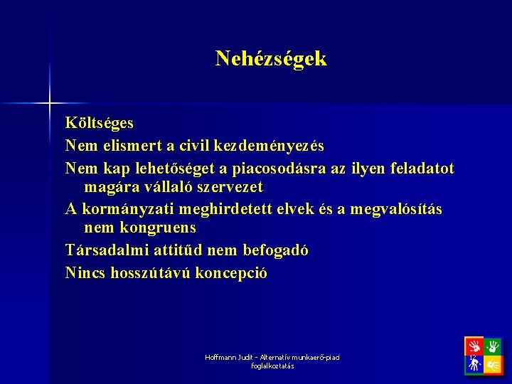 Nehézségek Költséges Nem elismert a civil kezdeményezés Nem kap lehetőséget a piacosodásra az ilyen