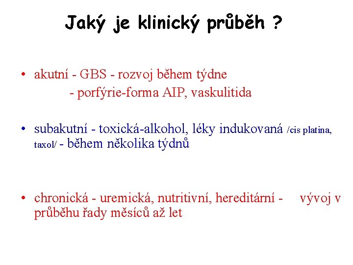Jaký je klinický průběh ? • akutní - GBS - rozvoj během týdne -