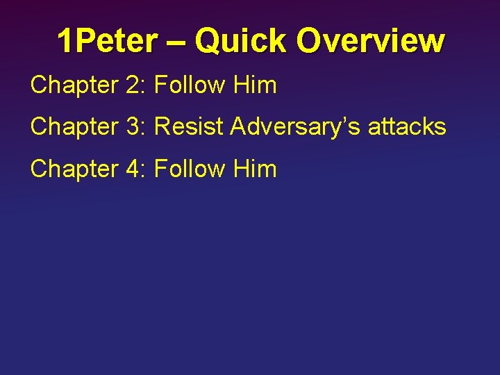 1 Peter – Quick Overview Chapter 2: Follow Him Chapter 3: Resist Adversary’s attacks