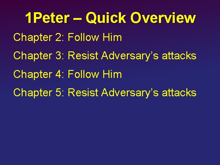 1 Peter – Quick Overview Chapter 2: Follow Him Chapter 3: Resist Adversary’s attacks