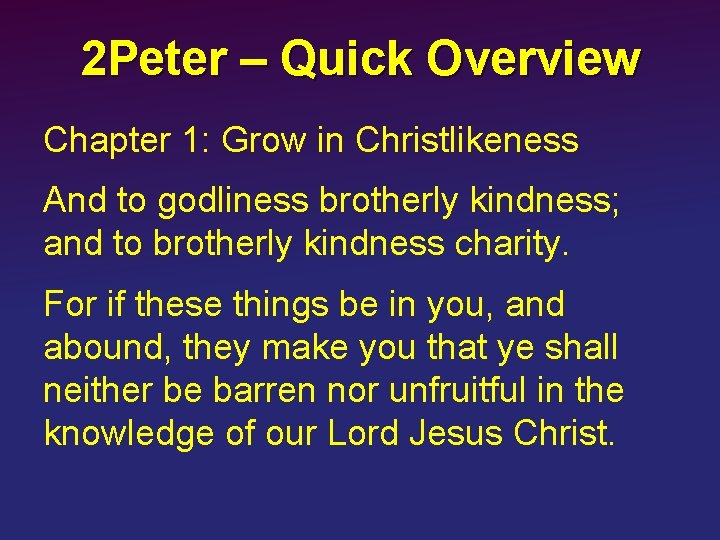 2 Peter – Quick Overview Chapter 1: Grow in Christlikeness And to godliness brotherly