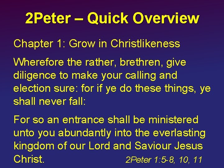 2 Peter – Quick Overview Chapter 1: Grow in Christlikeness Wherefore the rather, brethren,