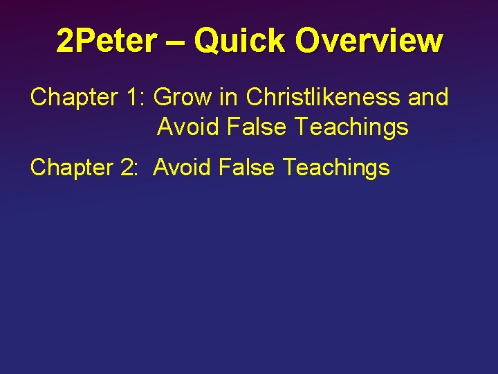 2 Peter – Quick Overview Chapter 1: Grow in Christlikeness and Avoid False Teachings