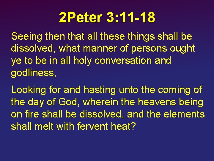 2 Peter 3: 11 -18 Seeing then that all these things shall be dissolved,