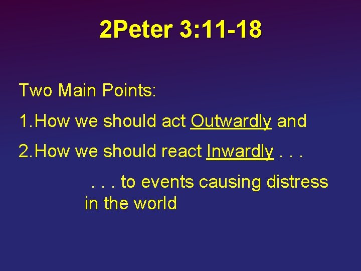 2 Peter 3: 11 -18 Two Main Points: 1. How we should act Outwardly
