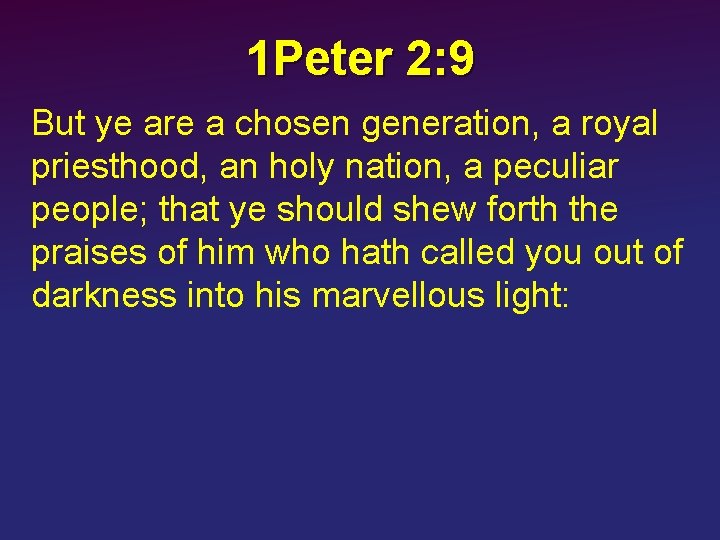 1 Peter 2: 9 But ye are a chosen generation, a royal priesthood, an