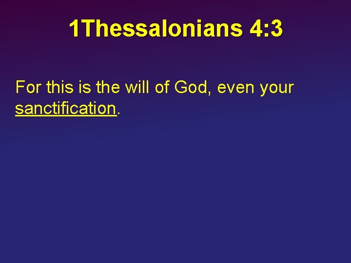 1 Thessalonians 4: 3 For this is the will of God, even your sanctification.