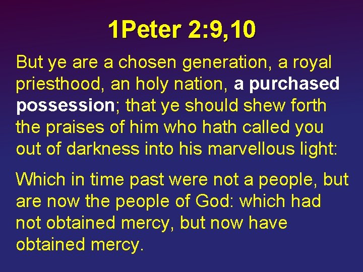 1 Peter 2: 9, 10 But ye are a chosen generation, a royal priesthood,