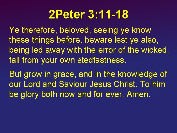 2 Peter 3: 11 -18 Ye therefore, beloved, seeing ye know these things before,