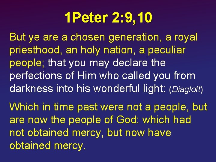 1 Peter 2: 9, 10 But ye are a chosen generation, a royal priesthood,