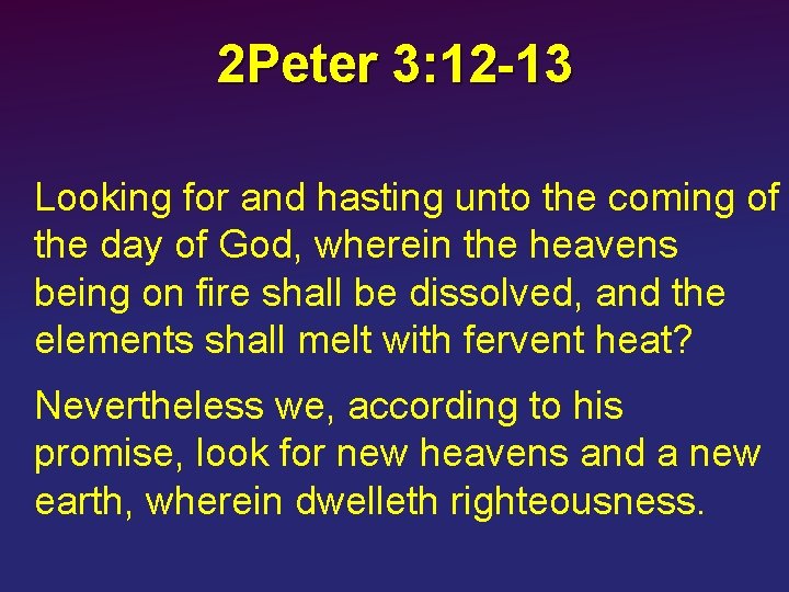 2 Peter 3: 12 -13 Looking for and hasting unto the coming of the