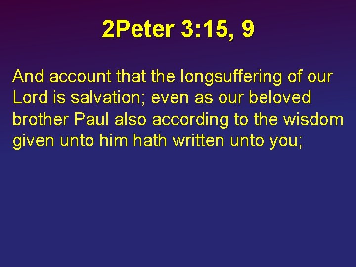 2 Peter 3: 15, 9 And account that the longsuffering of our Lord is