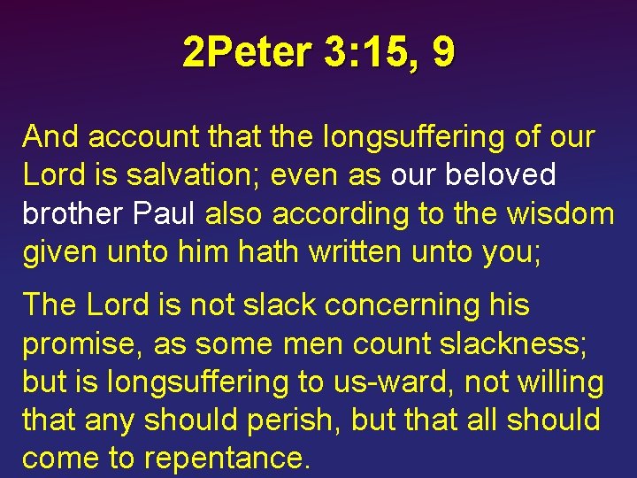 2 Peter 3: 15, 9 And account that the longsuffering of our Lord is
