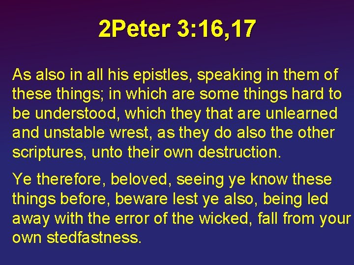 2 Peter 3: 16, 17 As also in all his epistles, speaking in them