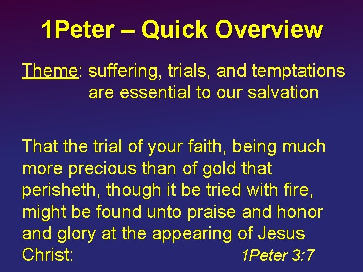 1 Peter – Quick Overview Theme: suffering, trials, and temptations are essential to our