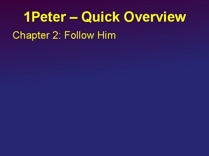 1 Peter – Quick Overview Chapter 2: Follow Him 