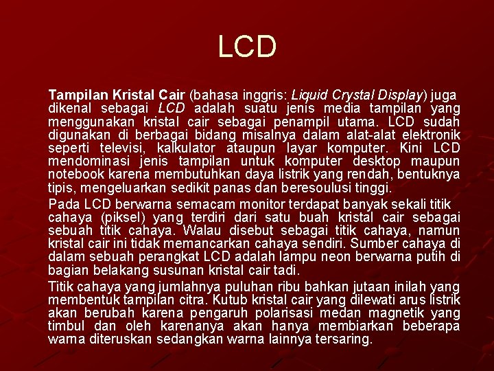 LCD Tampilan Kristal Cair (bahasa inggris: Liquid Crystal Display) juga dikenal sebagai LCD adalah