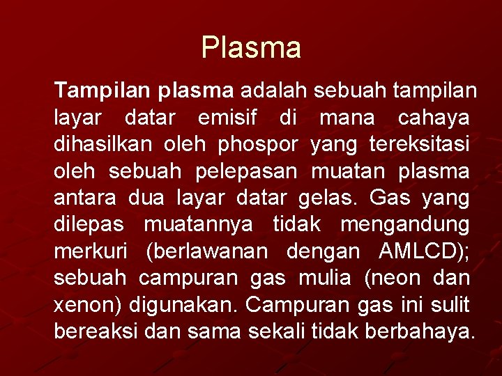 Plasma Tampilan plasma adalah sebuah tampilan layar datar emisif di mana cahaya dihasilkan oleh