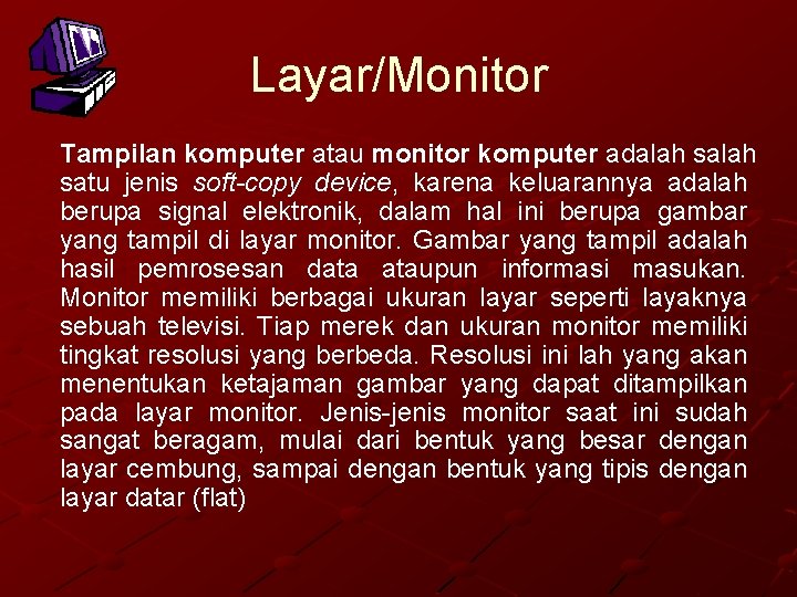 Layar/Monitor Tampilan komputer atau monitor komputer adalah satu jenis soft-copy device, karena keluarannya adalah