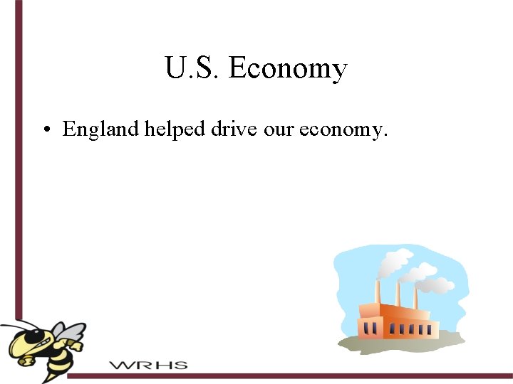 U. S. Economy • England helped drive our economy. 