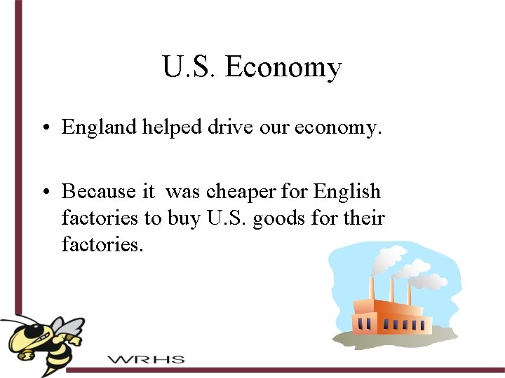 U. S. Economy • England helped drive our economy. • Because it was cheaper