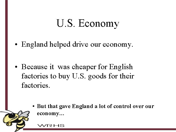 U. S. Economy • England helped drive our economy. • Because it was cheaper