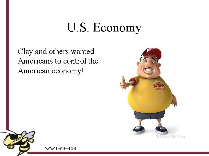 U. S. Economy Clay and others wanted Americans to control the American economy! 