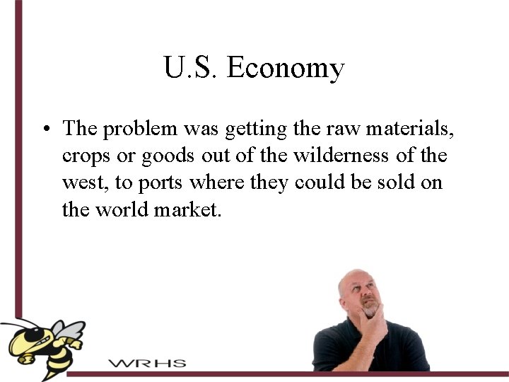 U. S. Economy • The problem was getting the raw materials, crops or goods