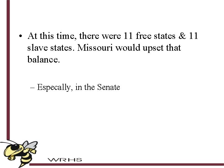  • At this time, there were 11 free states & 11 slave states.