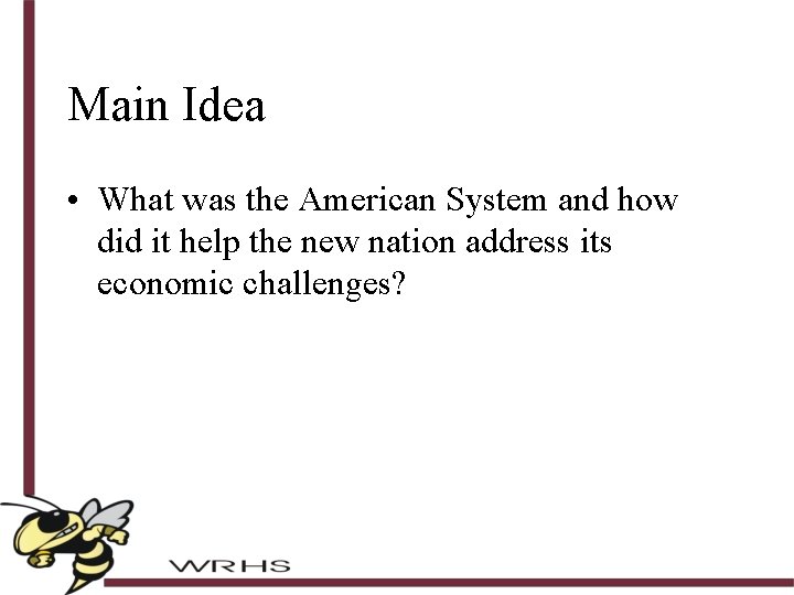 Main Idea • What was the American System and how did it help the