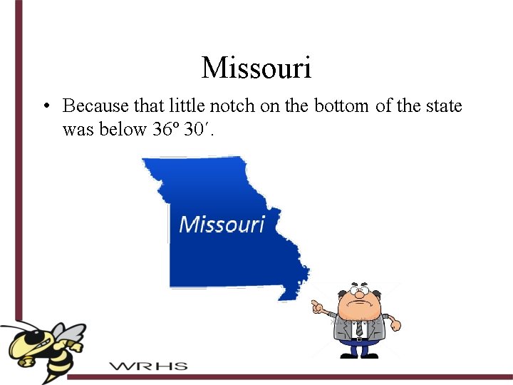 Missouri • Because that little notch on the bottom of the state was below