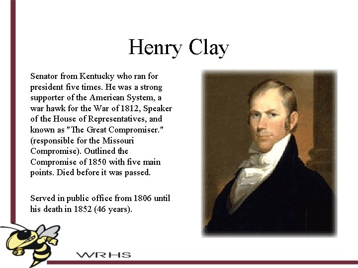 Henry Clay Senator from Kentucky who ran for president five times. He was a