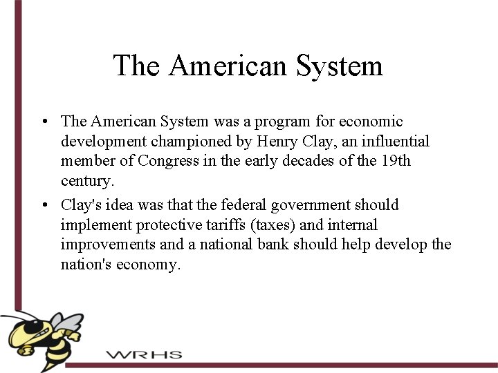 The American System • The American System was a program for economic development championed